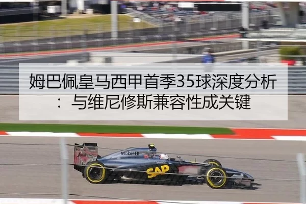 姆巴佩皇马西甲首季35球深度分析：与维尼修斯兼容性成关键