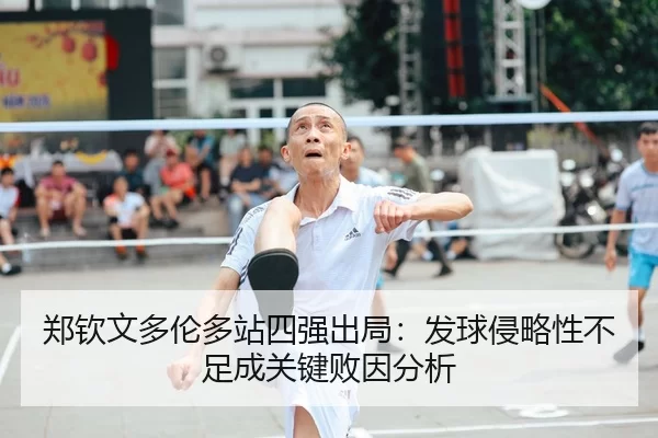 郑钦文多伦多站四强出局：发球侵略性不足成关键败因分析